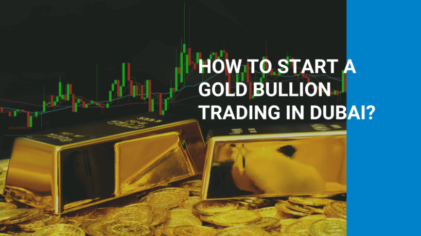 Start Bullion Trading in Dubai